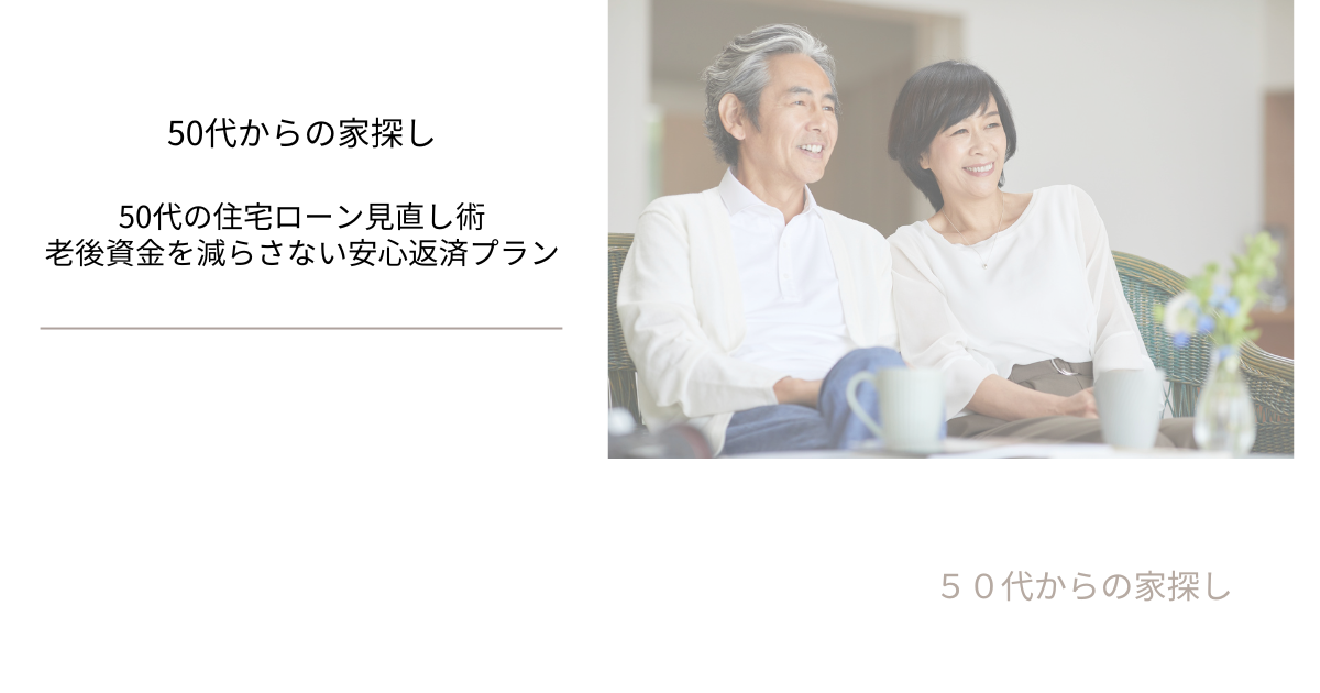 50代の住宅ローン見直し術｜老後資金を減らさない安心返済プラン