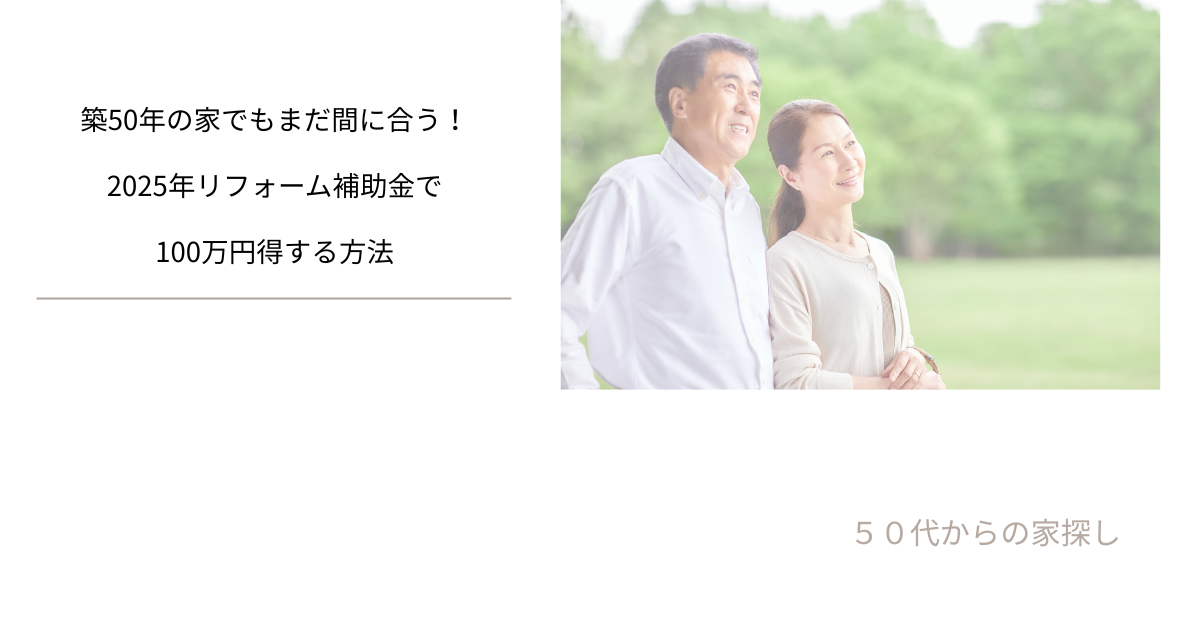 築50年の家でもまだ間に合う！2025年リフォーム補助金で100万円得する方法